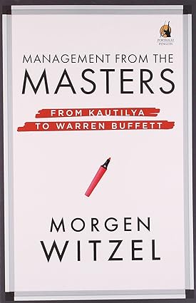 Management from the Masters: From Kautilya to Warren Buffett by Morgen Witzel