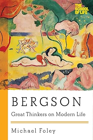 Bergson – Great Thinkers on Modern Life (The School of Life) by Michael Foley [Premium Books]