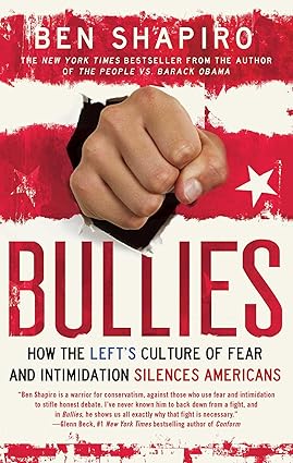Bullies: How the Left's Culture of Fear and Intimidation Silences Americans by Ben Shapiro