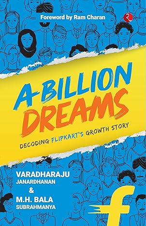 A Billion Dreams: Decoding Flipkart’s Growth Story by Varadharaju Janardhanan |M.H. Bala Subrahmanya
