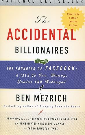 The Accidental Billionaires: The Founding of Facebook: A Tale of Sex, Money, Genius and Betrayal by Ben Mezrich