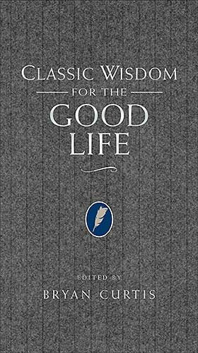 Classic Wisdom for the Good Life by Bryan Curtis [Hardcover] [rare books]