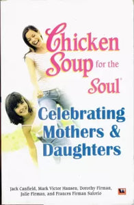 Chicken Soup for The Soul Celebrating Mothers And Daughters