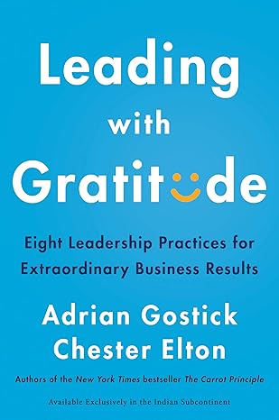 Leading with Gratitude by Chester Elton Adrian Gostick