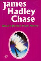 What's Better Than Money by James hadley chase
