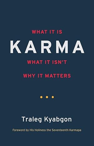 Karma: What It Is, What It Isn't, Why It Matters by Traleg Kyabgon