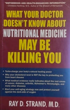 Load image into Gallery viewer, What your doctor doesn&#39;t know about nutritional medicine may be killing you by Ray D. Strand
