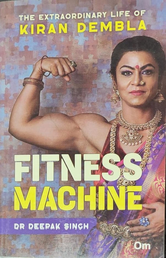 Fitness Machine: The Extraordinary Life of Kiran Dembla by Dr Deepak Singh