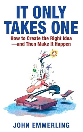 It Only Takes One: How to Create the Right Idea--and Then Make It Happen [RARE BOOK]