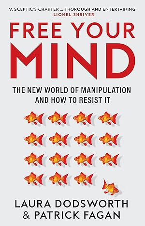 Free Your Mind: The New World of Manipulation and How to Resist It by Laura Dodsworth |Patrick Fagan [Premium Books]