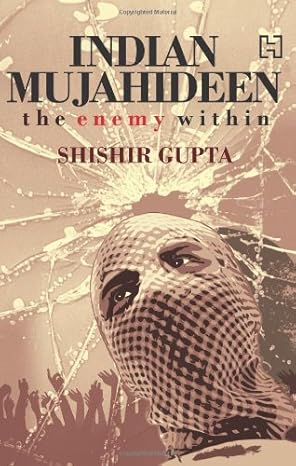 Indian Mujahideen: The Enemy Within [Hardcover] by Shishir Gupta