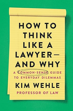 How To Think Like A Lawyer--And Why by Kim Wehle