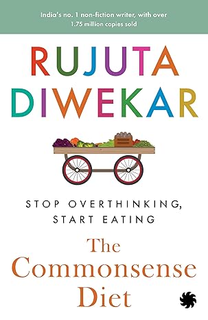 The Commonsense Diet: Stop Overthinking Start Eating by Rujuta Diwekar