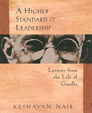 A Higher Standard of Leadership: Lessons from the Life of Gandhi by Keshavan Nair [rare books]