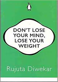 Don't lose your mind, lose your weight by Rujuta Diwekar