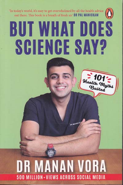 But What Does Science Say?: 101 Health Myths Busted by Dr Manan Vora