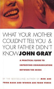 What Your Mother Couldn't Tell You And your father didn't know john gray [Rare books]