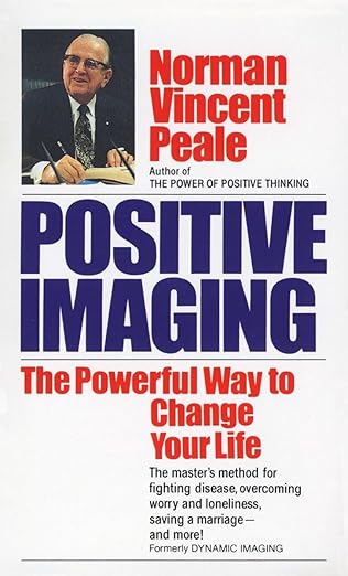 Positive Imaging : The Powerful Way To Change Your Life by norman vincent peale