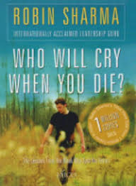 Who will cry when you die? by robin sharma