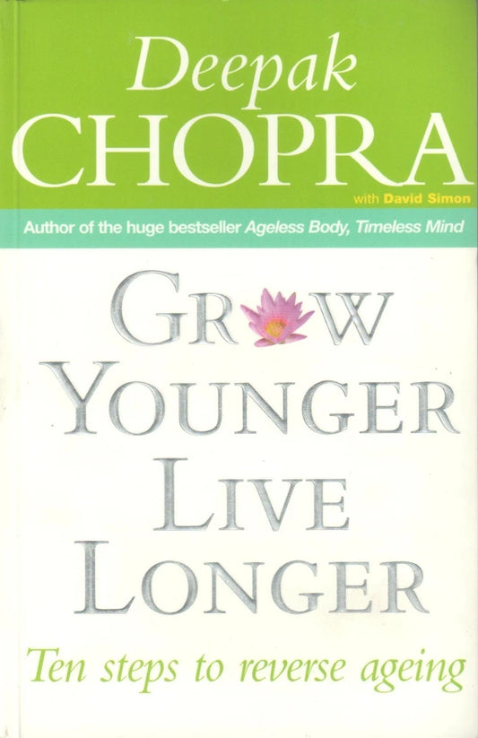 Grow Younger, Live Longer: Ten Steps to Reverse Aging by Deepak Chopra
