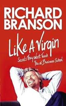 Like A Virgin: Secrets They Won't Teach You at Business School by Sir Richard Branson
