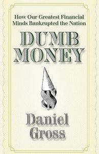 Dumb Money: How Our Greatest Financial Minds Bankrupted the Nation [RARE BOOK]