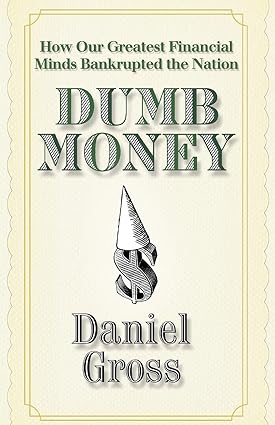 Dumb Money: How Our Greatest Financial Minds Bankrupted the Nation [RARE BOOK]