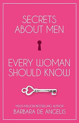 Secrets about Men Every Woman Should Know by Barbara De Angelis