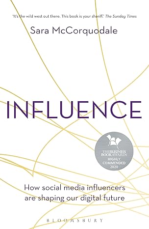 Influence: How social media influencers are shaping our digital future by Sara McCorquodale