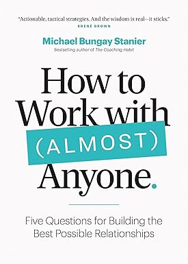 How to work with (almost) anyone by michael bungay stanier