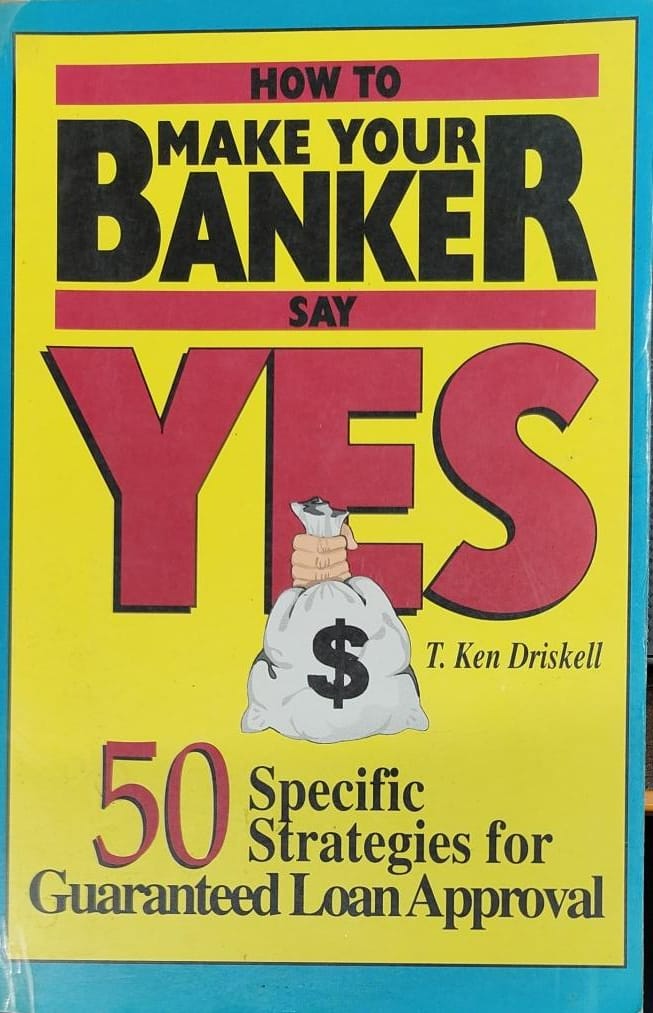 How to make your banker say yes by T. ken Driskell [rare books]