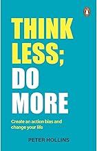 Think Less; Do More: Create an Action Bias and Change your Life by Peter Hollins