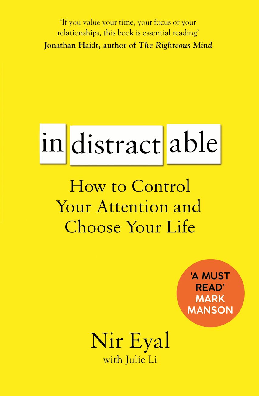 Indistractable: How to Control Your Attention and Choose Your Life by Nir Eyal