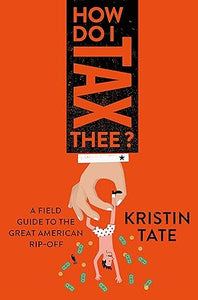 How do i tax thee?: a field guide to the great american rip-off [hardcover] [rare books]