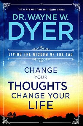 Change your thoughts change your life by Dr. Wayne W. Dyer