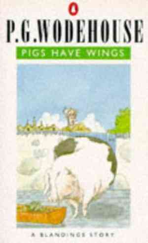 Pigs Have Wings: A Blandings Story by P. G. Wodehouse