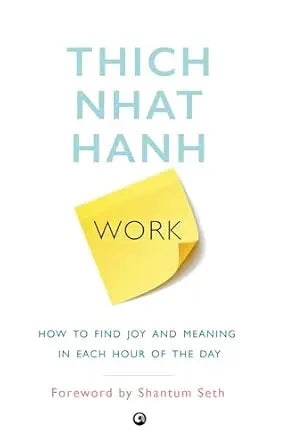 Work: How To Find Joy And Meaning In Each Hour Of The Day by Thich Nhat Hanh