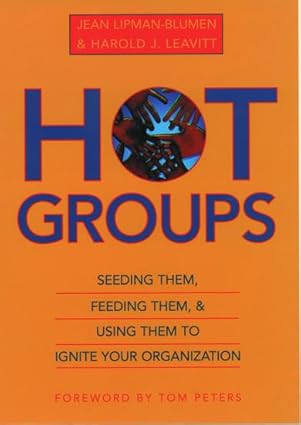 Hot Groups: Seeding Them, Feeding Them, and Using Them to Ignite Your Organization by Jean Lipman-Blumen and Harold J. Leavitt [rare books]