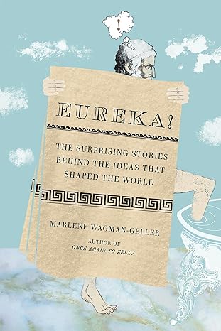 Eureka!: The Surprising Stories Behind the Ideas That Shaped the World by Marlene Wagman-Geller [rare books]