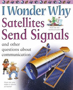 I Wonder Why Satellites Send Signals: And Other Questions About Communication