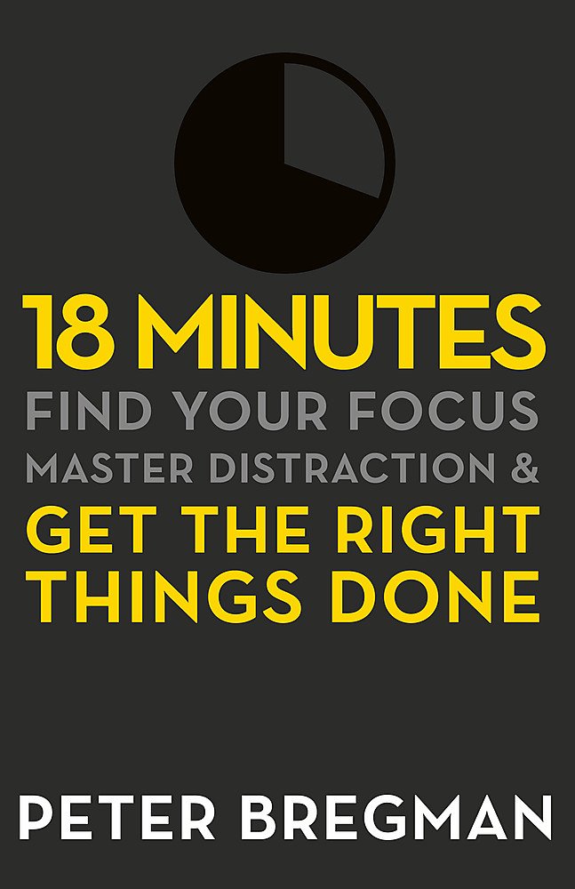 18 Minutes: Find Your Focus, Master Distraction and Get the Right Things Done