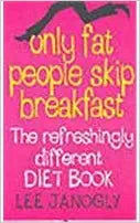 Only Fat People Skip Breakfast: The Refreshingly Different Diet Book