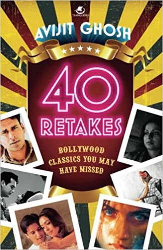 40 Retakes: Bollywood Classics You May Have Missed by Avijit Ghosh