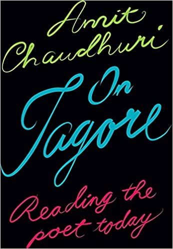 On Tagore: Reading The Poet Today