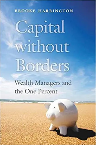 Capital without Borders: Wealth Managers and the One Percent by Brooke Harrington {Hardcover}