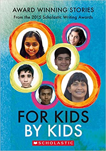 For Kids By Kids: Award Winning Stories From The 2015 Scholastic Writing Awards