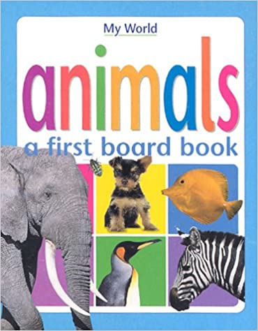 Animals: A First Board Book (My World) BOARD BOOK