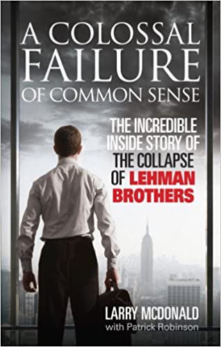A Colossal Failure Of Common Sense by Larry Mcdonald | Patrick Robinson