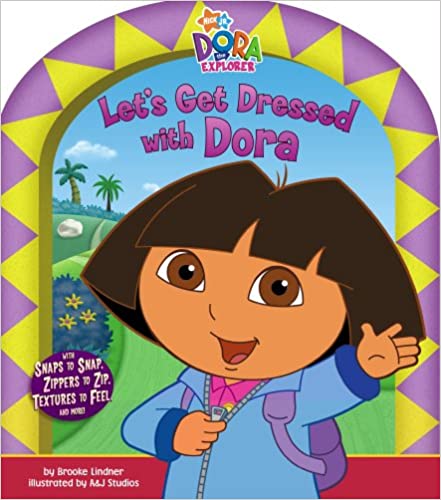 Let's Get Dressed with Dora [WITH SNAPS TO SNAP ZIPPERS TO ZIP TEXTURES TO FEEL AND MORE] [BOARD BOOK]