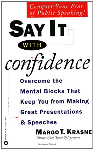 Say it with Confidence: Overcome the Mental Blocks That Keep You from Making Great Presentations & SpeechesV